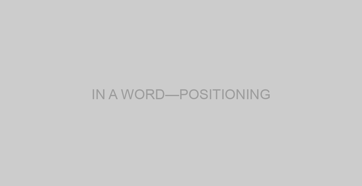 IN A WORD—POSITIONING